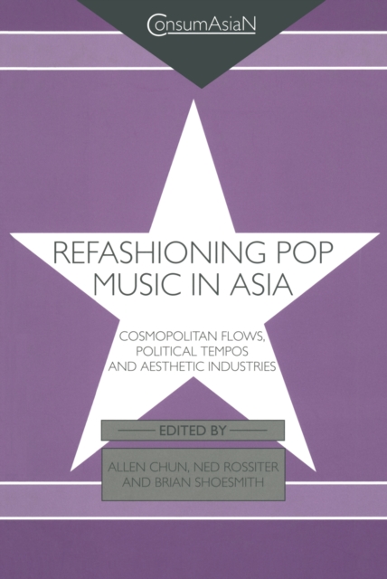 Refashioning Pop Music in Asia : Cosmopolitan Flows, Political Tempos, and Aesthetic Industries, PDF eBook