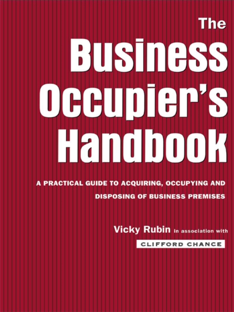 The Business Occupier's Handbook : A Practical guide to acquiring, occupying and disposing of business premises, EPUB eBook