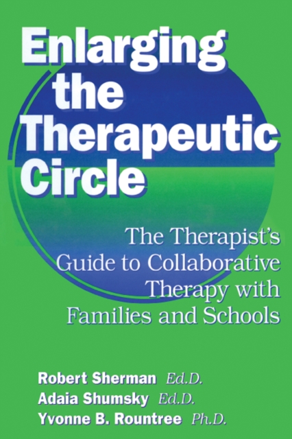 Enlarging The Therapeutic Circle: The Therapists Guide To : The Therapist's Guide To Collaborative Therapy With Families & School, PDF eBook