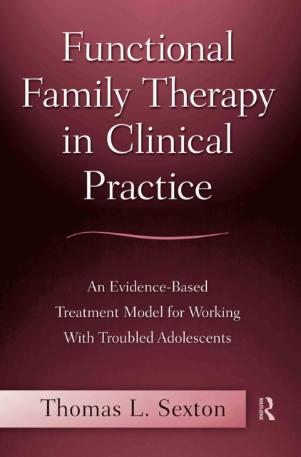 Functional Family Therapy in Clinical Practice : An Evidence-Based Treatment Model for Working With Troubled Adolescents, PDF eBook