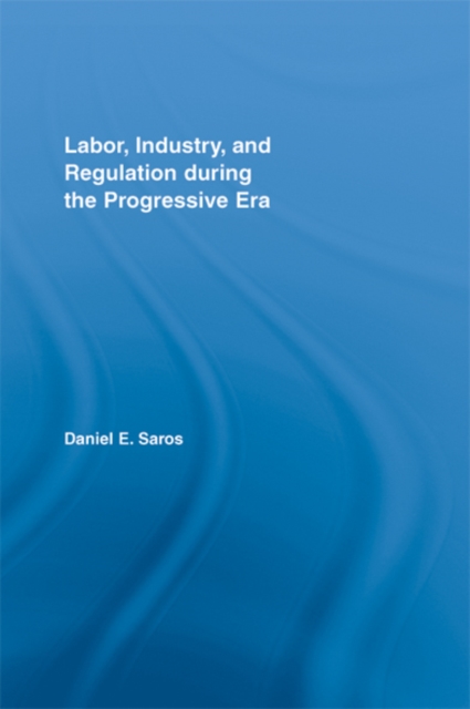 Labor, Industry, and Regulation during the Progressive Era, EPUB eBook