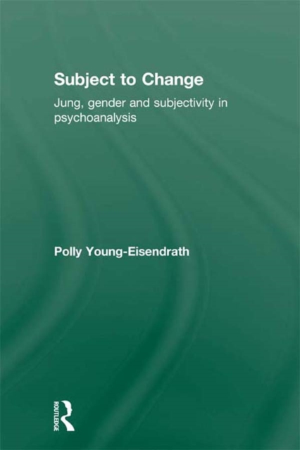 Subject to Change : Jung, Gender and Subjectivity in Psychoanalysis, EPUB eBook