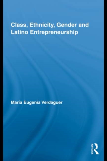 Class, Ethnicity, Gender and Latino Entrepreneurship, PDF eBook
