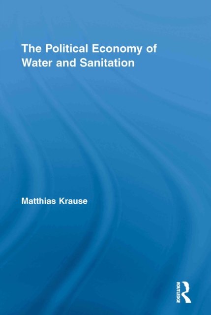 The Political Economy of Water and Sanitation, EPUB eBook