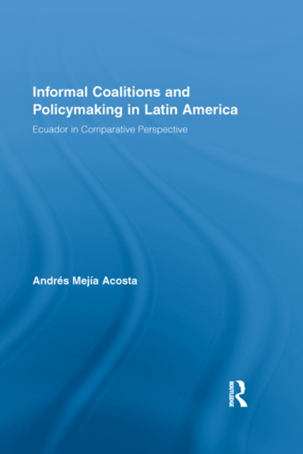 Informal Coalitions and Policymaking in Latin America : Ecuador in Comparative Perspective, EPUB eBook