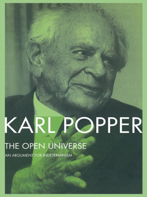 The Open Universe : An Argument for Indeterminism From the Postscript to The Logic of Scientific Discovery, PDF eBook
