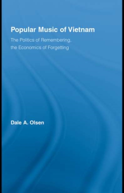 Popular Music of Vietnam : The Politics of Remembering, the Economics of Forgetting, PDF eBook