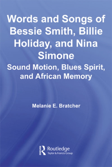 Words and Songs of Bessie Smith, Billie Holiday, and Nina Simone : Sound Motion, Blues Spirit, and African Memory, EPUB eBook