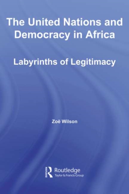 The United Nations and Democracy in Africa : Labyrinths of Legitimacy, PDF eBook