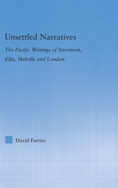 Unsettled Narratives : The Pacific Writings of Stevenson, Ellis, Melville and London, PDF eBook