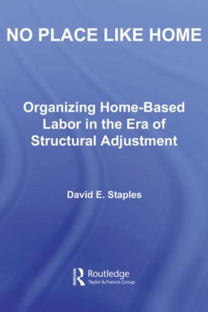 No Place Like Home : Organizing Home-Based Labor in the Era of Structural Adjustment, PDF eBook