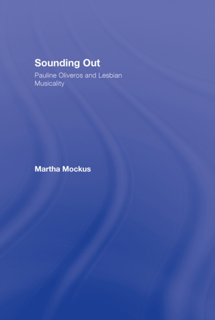 Sounding Out: Pauline Oliveros and Lesbian Musicality, PDF eBook