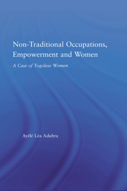 Non-Traditional Occupations, Empowerment, and Women : A Case of Togolese Women, EPUB eBook
