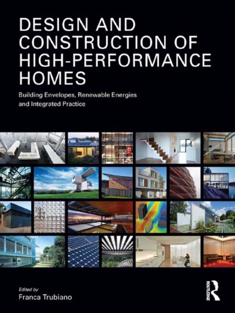 Design and Construction of High-Performance Homes : Building Envelopes, Renewable Energies and Integrated Practice, PDF eBook