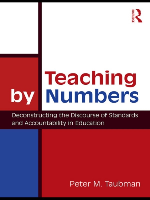 Teaching By Numbers : Deconstructing the Discourse of Standards and Accountability in Education, EPUB eBook