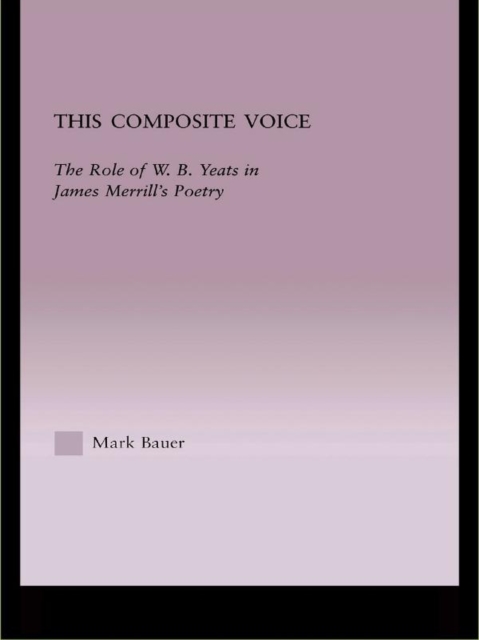 This Composite Voice : The Role of W.B. Yeats in James Merrill's Poetry, PDF eBook