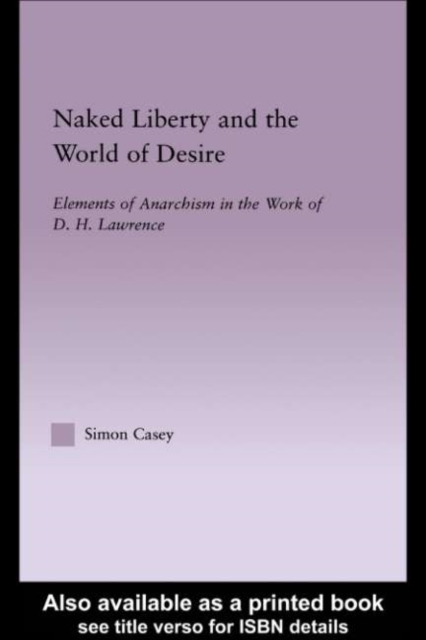 Naked Liberty and the World of Desire : Elements of Anarchism in the Work of D.H. Lawrence, PDF eBook