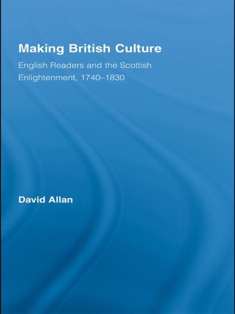 Making British Culture : English Readers and the Scottish Enlightenment, 1740-1830, EPUB eBook