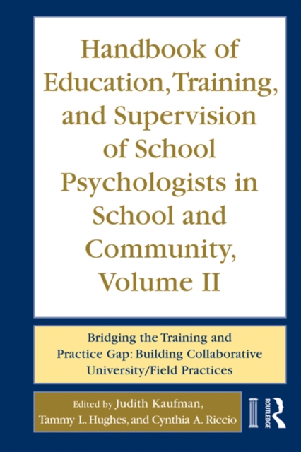 Handbook of Education, Training, and Supervision of School Psychologists in School and Community, Volume II : Bridging the Training and Practice Gap: Building Collaborative University/Field Practices, EPUB eBook