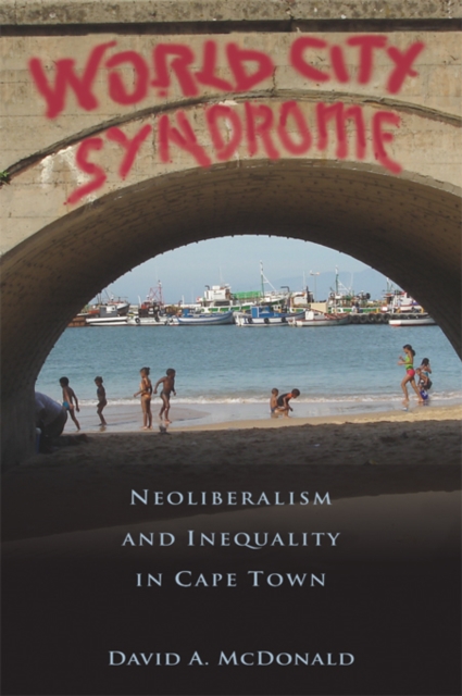World City Syndrome : Neoliberalism and Inequality in Cape Town, EPUB eBook