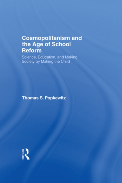Cosmopolitanism and the Age of School Reform : Science, Education, and Making Society by Making the Child, EPUB eBook