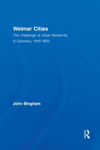Weimar Cities : The Challenge of Urban Modernity in Germany, 1919-1933, PDF eBook