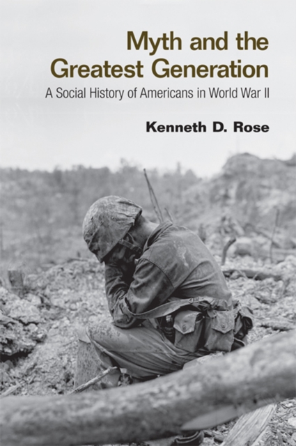 Myth and the Greatest Generation : A Social History of Americans in World War II, PDF eBook