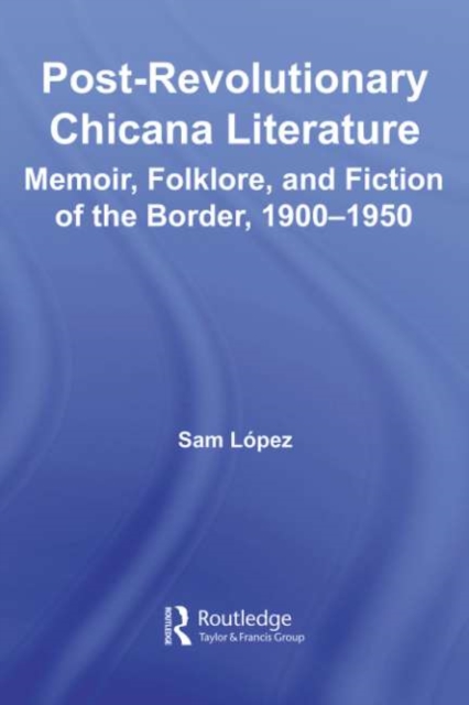 Post-Revolutionary Chicana Literature : Memoir, Folklore and Fiction of the Border, 1900-1950, PDF eBook