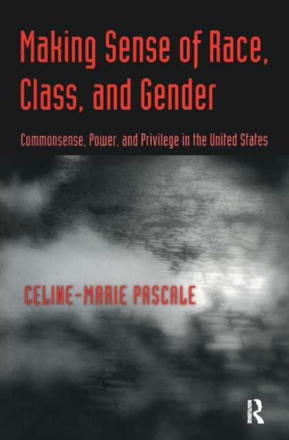 Making Sense of Race, Class, and Gender : Commonsense, Power, and Privilege in the United States, PDF eBook