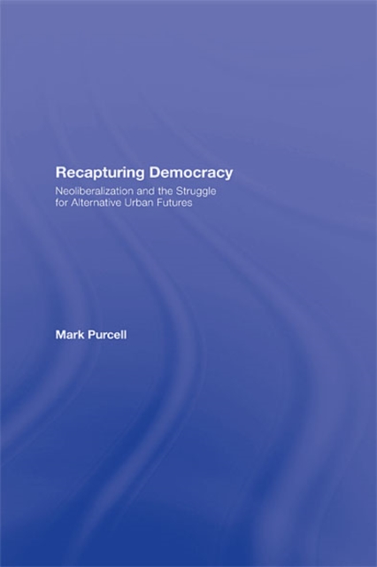 Recapturing Democracy : Neoliberalization and the Struggle for Alternative Urban Futures, EPUB eBook