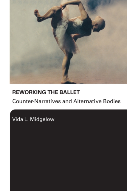Reworking the Ballet : Counter Narratives and Alternative Bodies, EPUB eBook