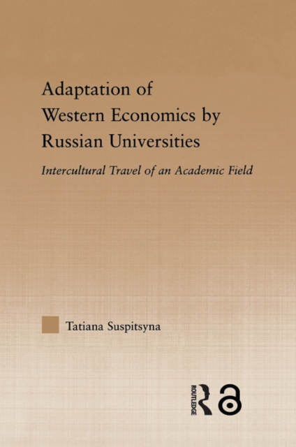 Adaptation of Western Economics by Russian Universities : Intercultural Travel of an Academic Field, EPUB eBook