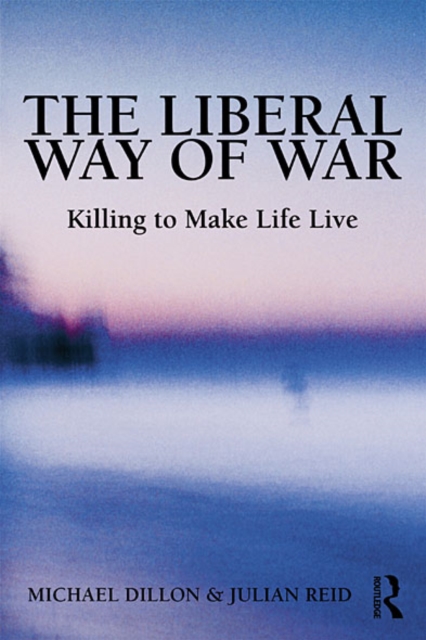 The Liberal Way of War : Killing to Make Life Live, EPUB eBook