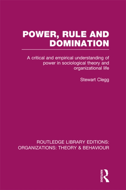 Power, Rule and Domination (RLE: Organizations) : A Critical and Empirical Understanding of Power in Sociological Theory and Organizational Life, EPUB eBook