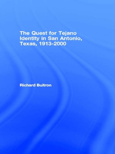 The Quest for Tejano Identity in San Antonio, Texas, 1913-2000, PDF eBook