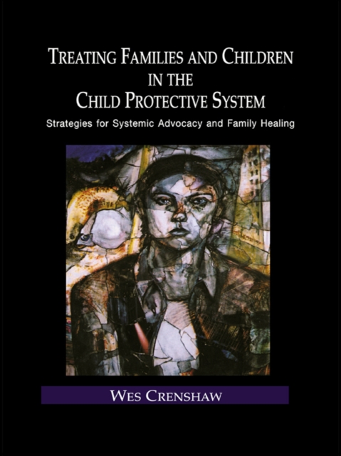 Treating Families and Children in the Child Protective System : Strategies for Systemic Advocacy and Family Healing, EPUB eBook