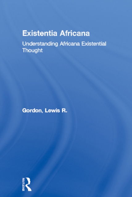 Existentia Africana : Understanding Africana Existential Thought, EPUB eBook