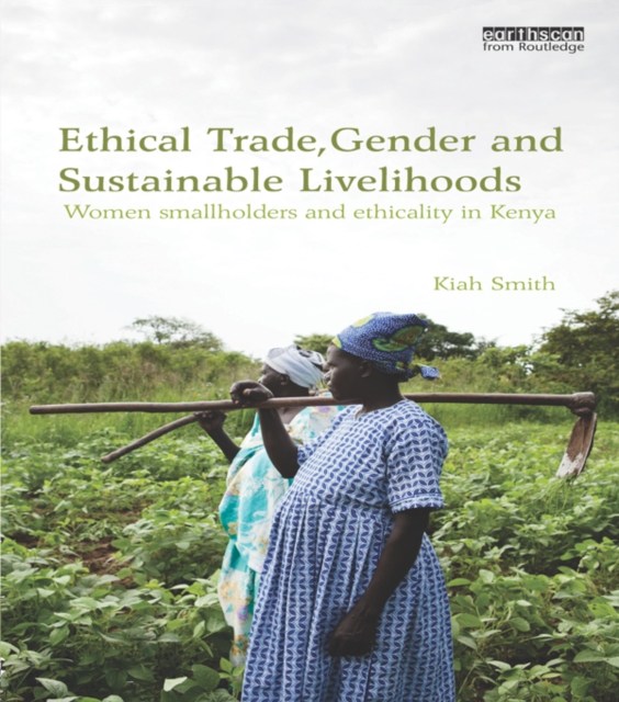 Ethical Trade, Gender and Sustainable Livelihoods : Women Smallholders and Ethicality in Kenya, EPUB eBook