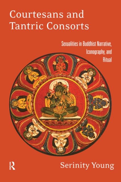 Courtesans and Tantric Consorts : Sexualities in Buddhist Narrative, Iconography, and Ritual, PDF eBook