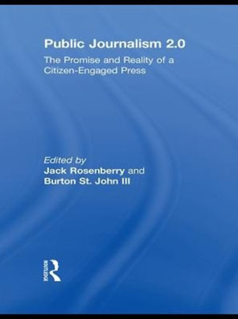 Public Journalism 2.0 : The Promise and Reality of a Citizen Engaged Press, PDF eBook