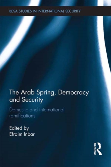 The Arab Spring, Democracy and Security : Domestic and International Ramifications, PDF eBook