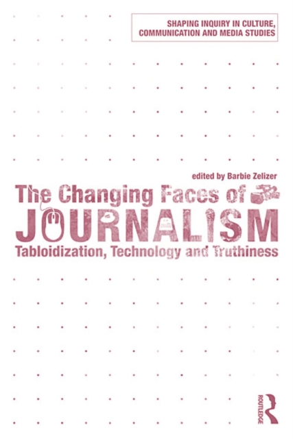 The Changing Faces of Journalism : Tabloidization, Technology and Truthiness, EPUB eBook