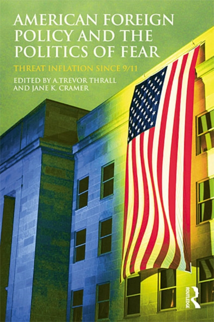 American Foreign Policy and The Politics of Fear : Threat Inflation since 9/11, EPUB eBook