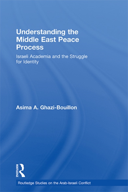 Understanding the Middle East Peace Process : Israeli Academia and the Struggle for Identity, EPUB eBook