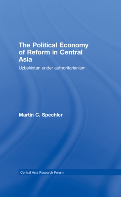 The Political Economy of Reform in Central Asia : Uzbekistan under Authoritarianism, EPUB eBook