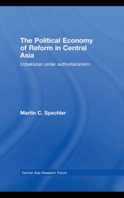 The Political Economy of Reform in Central Asia : Uzbekistan under Authoritarianism, PDF eBook