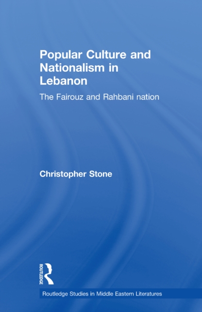Popular Culture and Nationalism in Lebanon : The Fairouz and Rahbani Nation, EPUB eBook