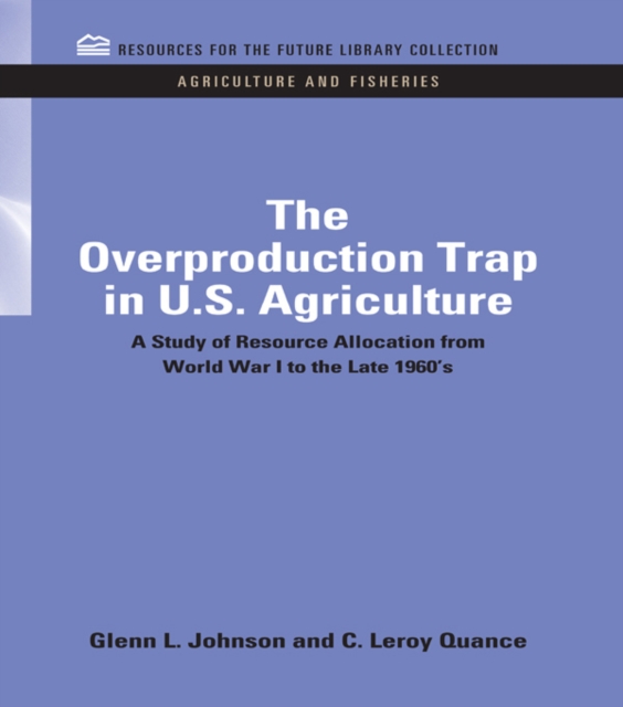 The Overproduction Trap in U.S. Agriculture : A Study of Resource Allocation from World War I to the Late 1960's, EPUB eBook