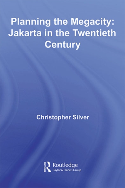 Planning the Megacity : Jakarta in the Twentieth Century, EPUB eBook