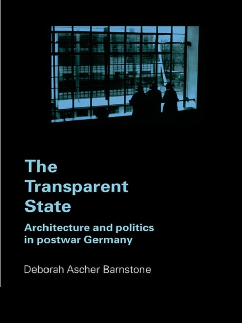 The Transparent State : Architecture and Politics in Postwar Germany, EPUB eBook